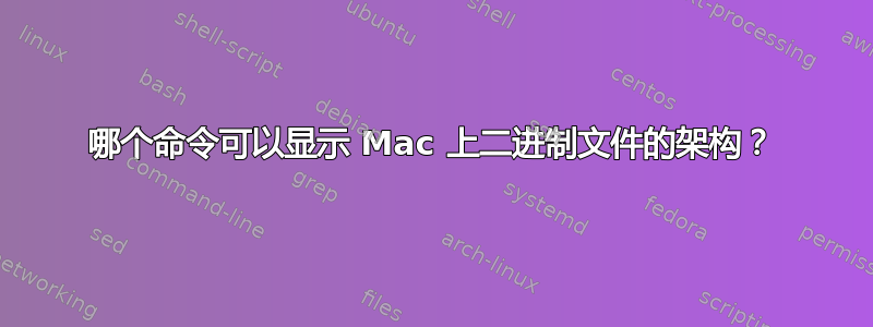 哪个命令可以显示 Mac 上二进制文件的架构？