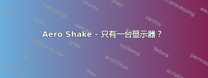 Aero Shake - 只有一台显示器？