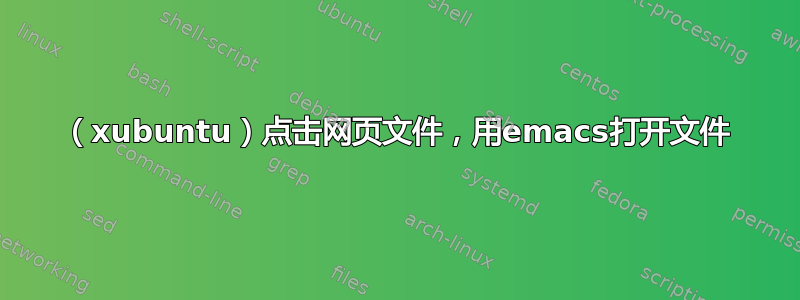 （xubuntu）点击网页文件，用emacs打开文件