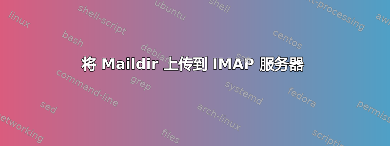 将 Maildir 上传到 IMAP 服务器