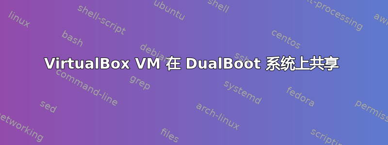 VirtualBox VM 在 DualBoot 系统上共享