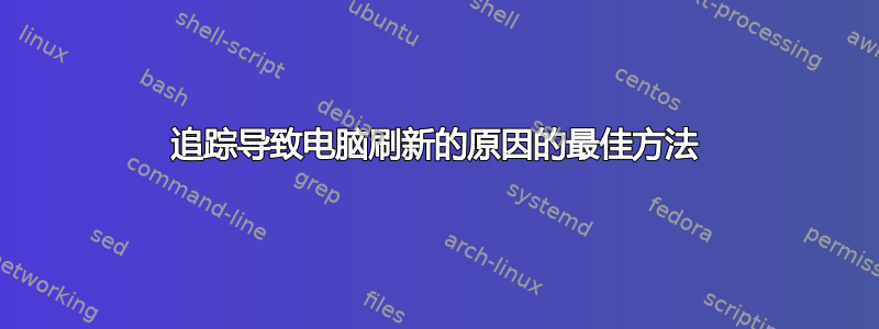 追踪导致电脑刷新的原因的最佳方法