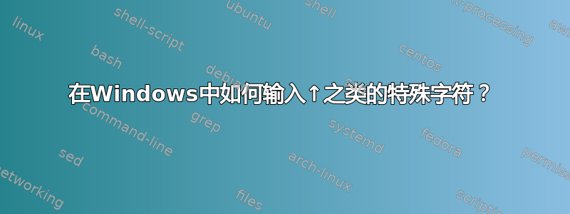 在Windows中如何输入↑之类的特殊字符？