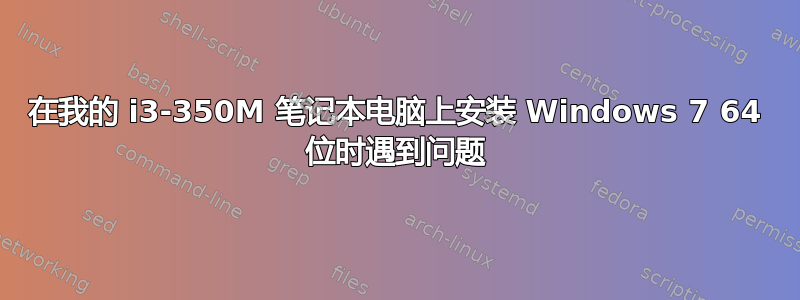 在我的 i3-350M 笔记本电脑上安装 Windows 7 64 位时遇到问题