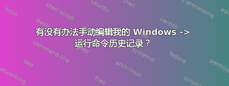 有没有办法手动编辑我的 Windows -> 运行命令历史记录？