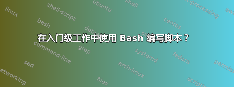 在入门级工作中使用 Bash 编写脚本？ 