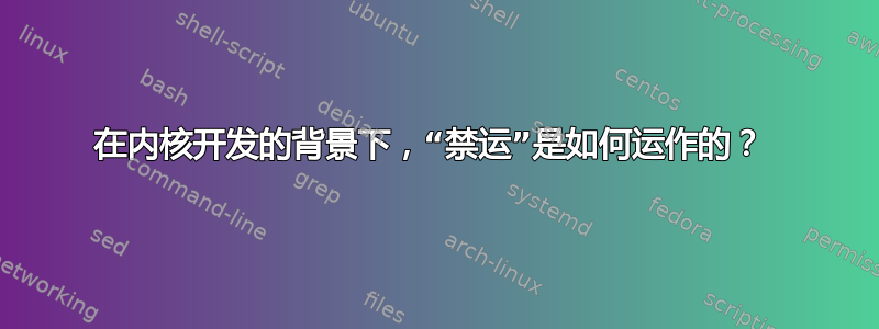 在内核开发的背景下，“禁运”是如何运作的？ 