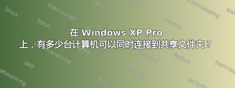 在 Windows XP Pro 上，有多少台计算机可以同时连接到共享文件夹？