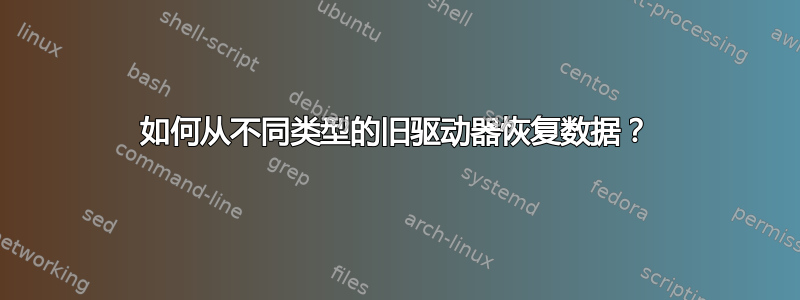 如何从不同类型的旧驱动器恢复数据？