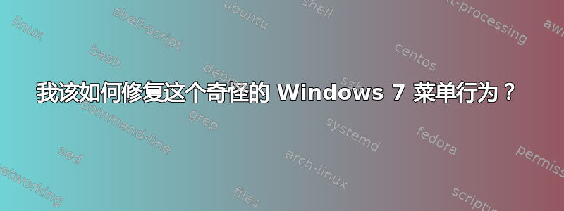 我该如何修复这个奇怪的 Windows 7 菜单行为？