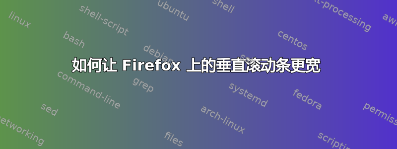 如何让 Firefox 上的垂直滚动条更宽