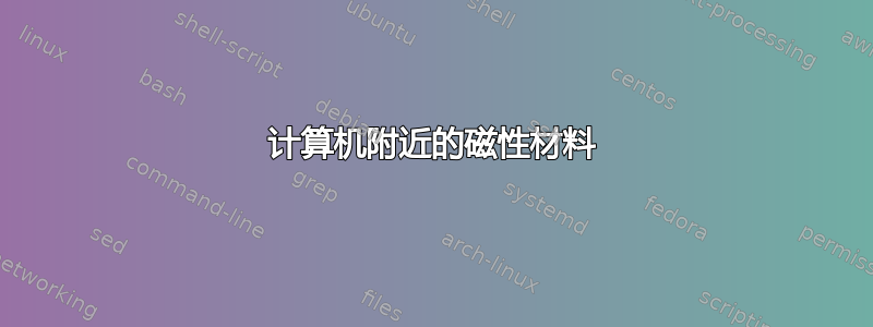 计算机附近的磁性材料