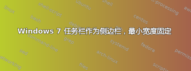 Windows 7 任务栏作为侧边栏，最小宽度固定