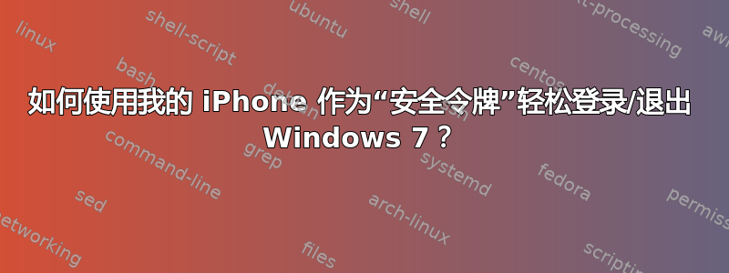 如何使用我的 iPhone 作为“安全令牌”轻松登录/退出 Windows 7？