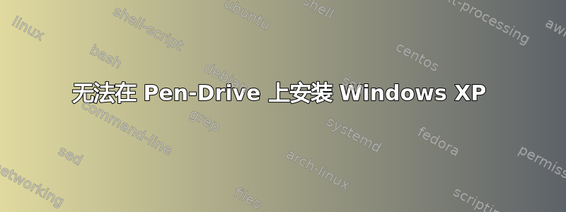 无法在 Pen-Drive 上安装 Windows XP