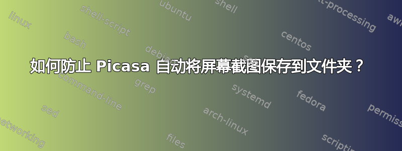 如何防止 Picasa 自动将屏幕截图保存到文件夹？