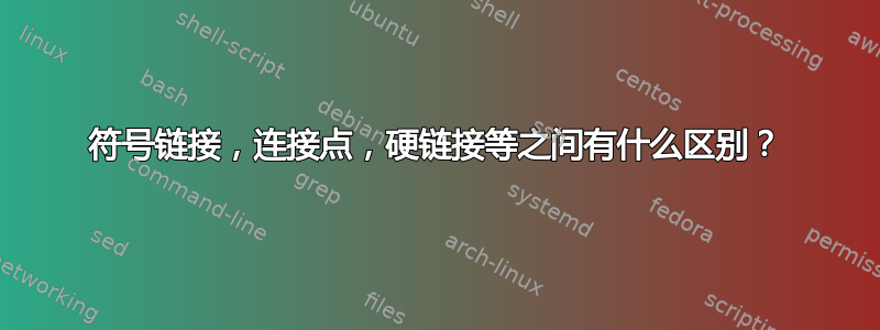 符号链接，连接点，硬链接等之间有什么区别？