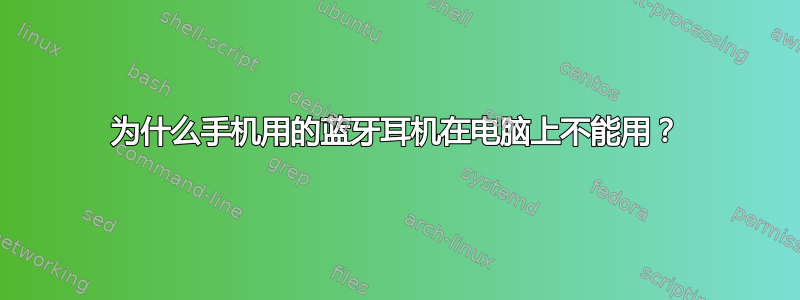 为什么手机用的蓝牙耳机在电脑上不能用？