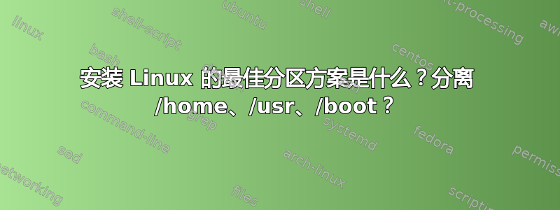 安装 Linux 的最佳分区方案是什么？分离 /home、/usr、/boot？