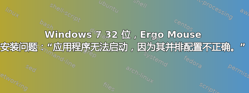 Windows 7 32 位，Ergo Mouse 安装问题：“应用程序无法启动，因为其并排配置不正确。”