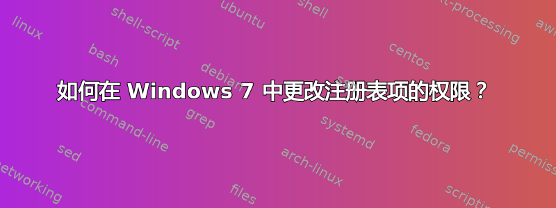 如何在 Windows 7 中更改注册表项的权限？