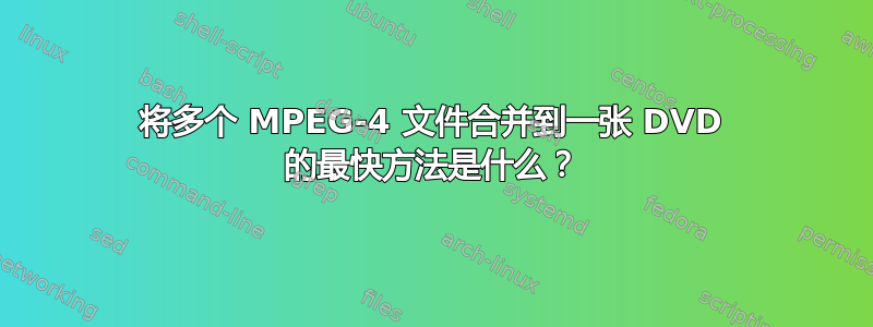 将多个 MPEG-4 文件合并到一张 DVD 的最快方法是什么？