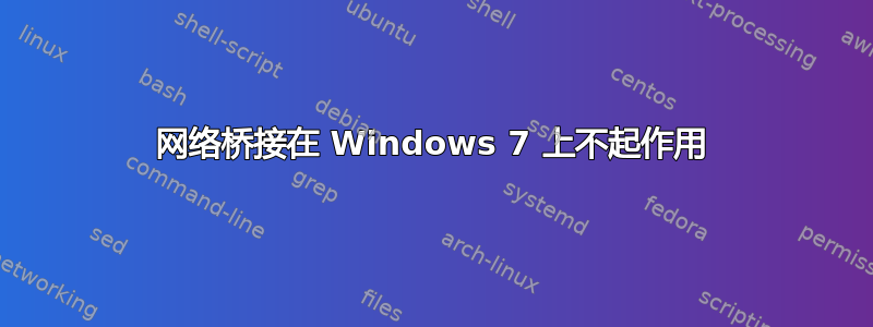 网络桥接在 Windows 7 上不起作用