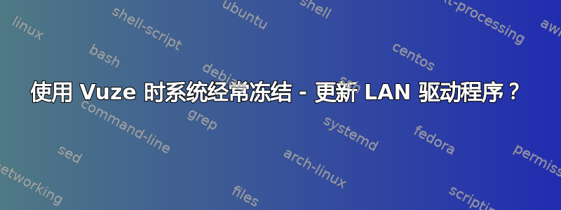 使用 Vuze 时系统经常冻结 - 更新 LAN 驱动程序？