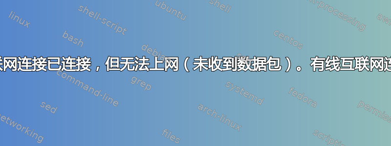 无线互联网连接已连接，但无法上网（未收到数据包）。有线互联网连接可以