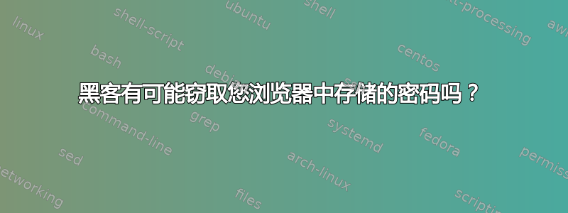 黑客有可能窃取您浏览器中存储的密码吗？