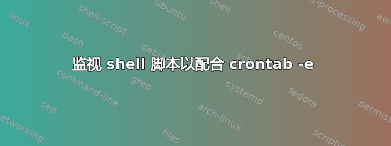 监视 shell 脚本以配合 crontab -e