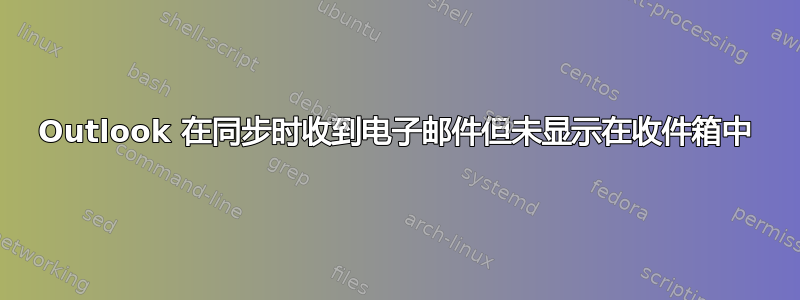 Outlook 在同步时收到电子邮件但未显示在收件箱中