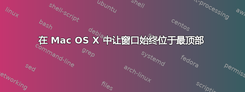 在 Mac OS X 中让窗口始终位于最顶部