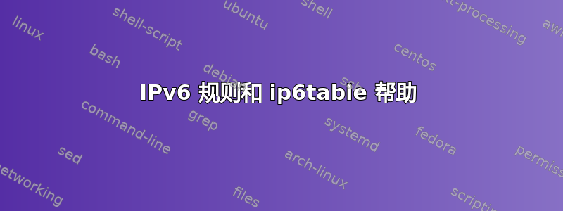 IPv6 规则和 ip6table 帮助