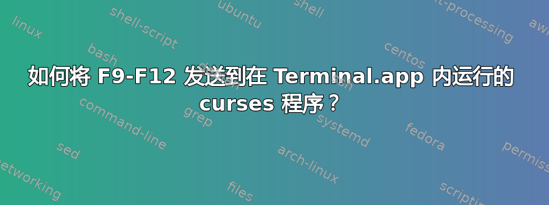 如何将 F9-F12 发送到在 Terminal.app 内运行的 curses 程序？