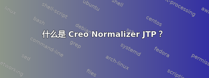 什么是 Creo Normalizer JTP？