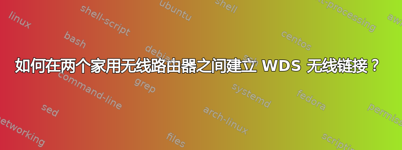 如何在两个家用无线路由器之间建立 WDS 无线链接？