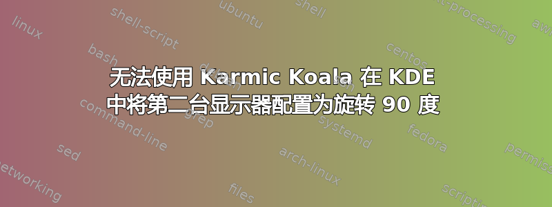 无法使用 Karmic Koala 在 KDE 中将第二台显示器配置为旋转 90 度