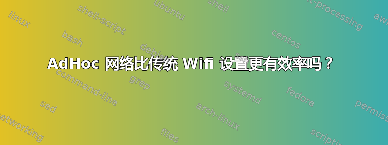 AdHoc 网络比传统 Wifi 设置更有效率吗？