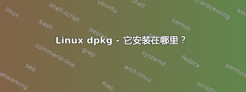 Linux dpkg - 它安装在哪里？