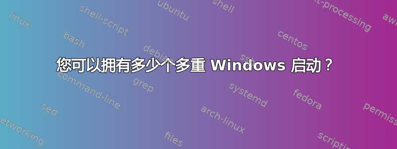 您可以拥有多少个多重 Windows 启动？