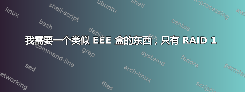 我需要一个类似 EEE 盒的东西，只有 RAID 1