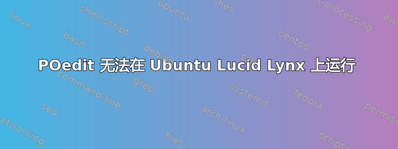 POedit 无法在 Ubuntu Lucid Lynx 上运行