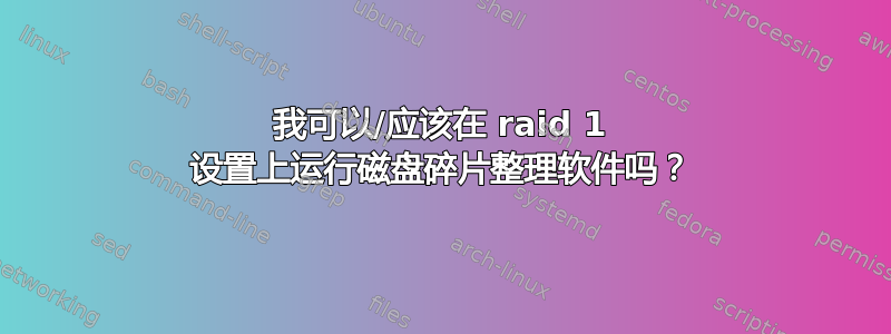 我可以/应该在 raid 1 设置上运行磁盘碎片整理软件吗？