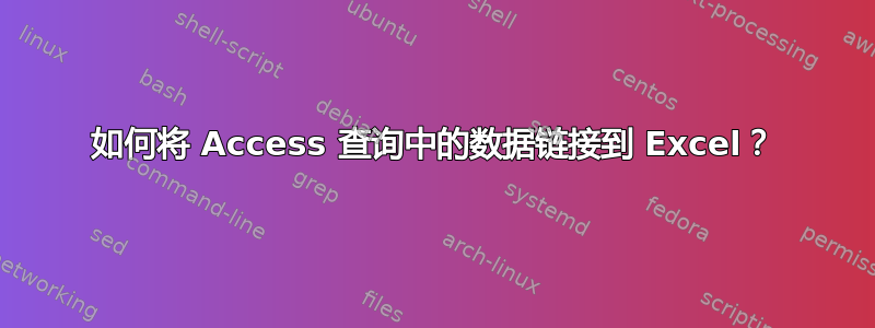 如何将 Access 查询中的数据链接到 Excel？