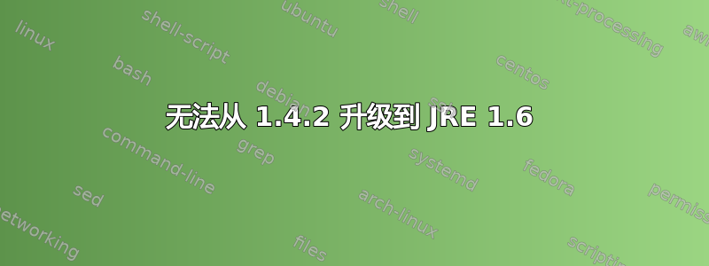 无法从 1.4.2 升级到 JRE 1.6