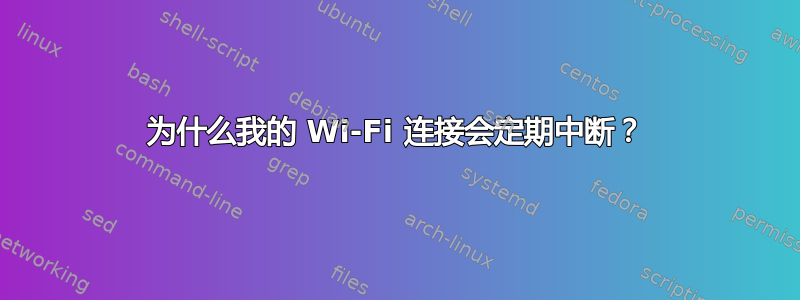 为什么我的 Wi-Fi 连接会定期中断？