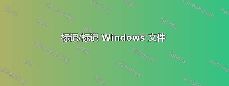 标记/标记 Windows 文件