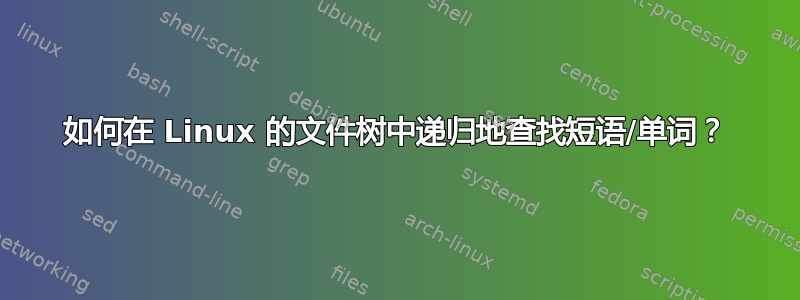 如何在 Linux 的文件树中递归地查找短语/单词？