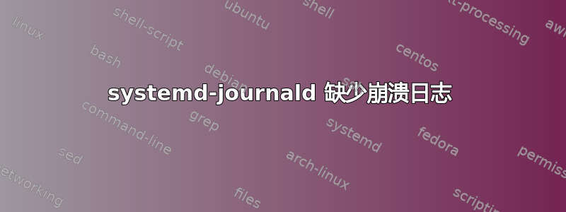 systemd-journald 缺少崩溃日志